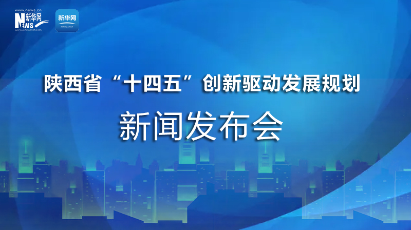 陜西"十四五"創(chuàng)新驅動發(fā)展規(guī)劃發(fā)布會